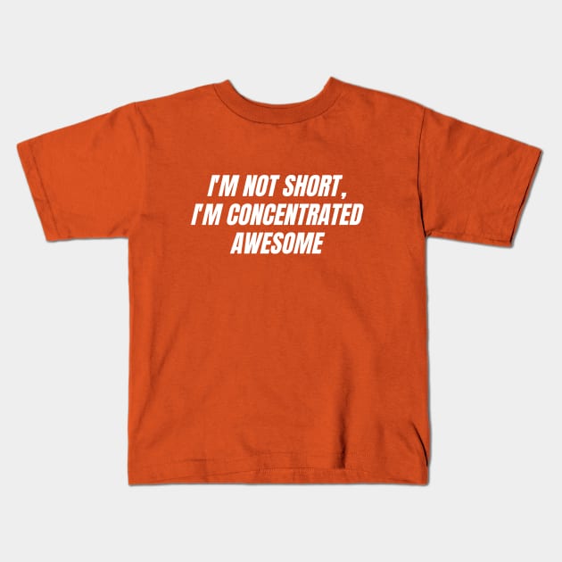 I'm not short, I'm concentrated awesome Kids T-Shirt by thedesignleague